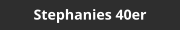 Stephanies 40er